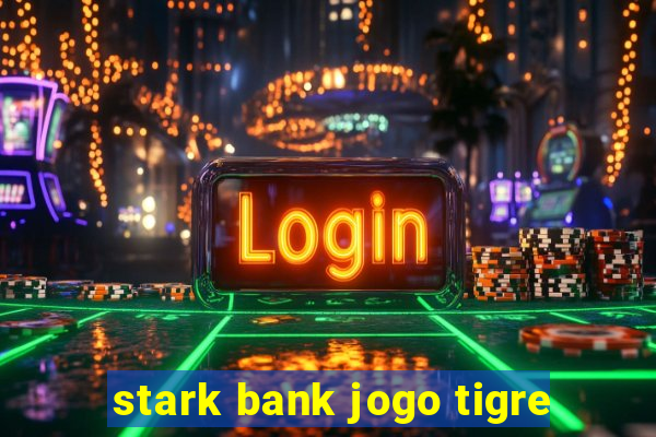 stark bank jogo tigre